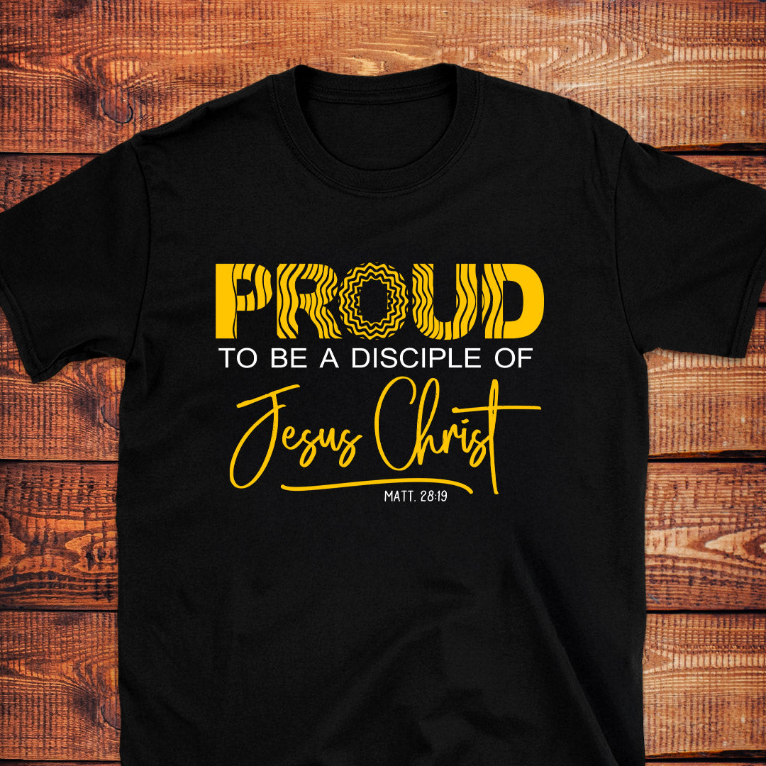 PROUD TO BE A DISCIPLE OF JESUS CHRIST Matt. 28:19 T-Shirt