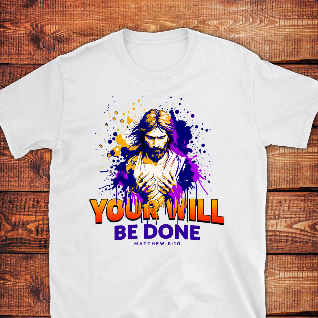 YOUR WILL BE DONE Matt. 6:10 T-Shirt