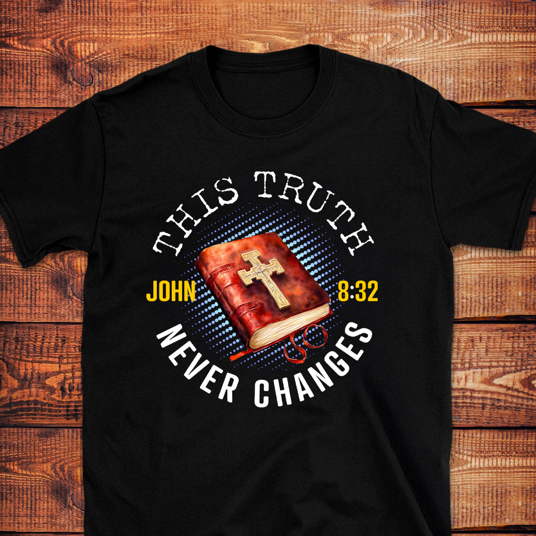 THIS TRUTH NEVER CHANGES John 8:32 T-Shirt