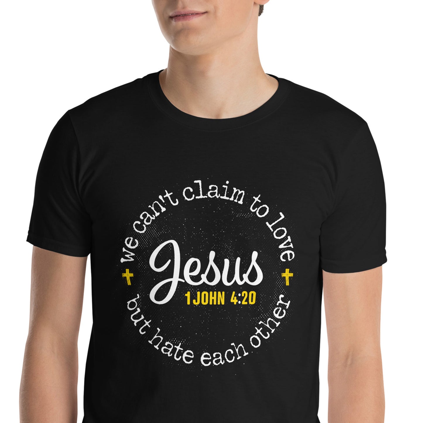 WE CAN'T CLAIM TO LOVE JESUS BUT HATE EACH OTHER 1 John 4:20 T-Shirt