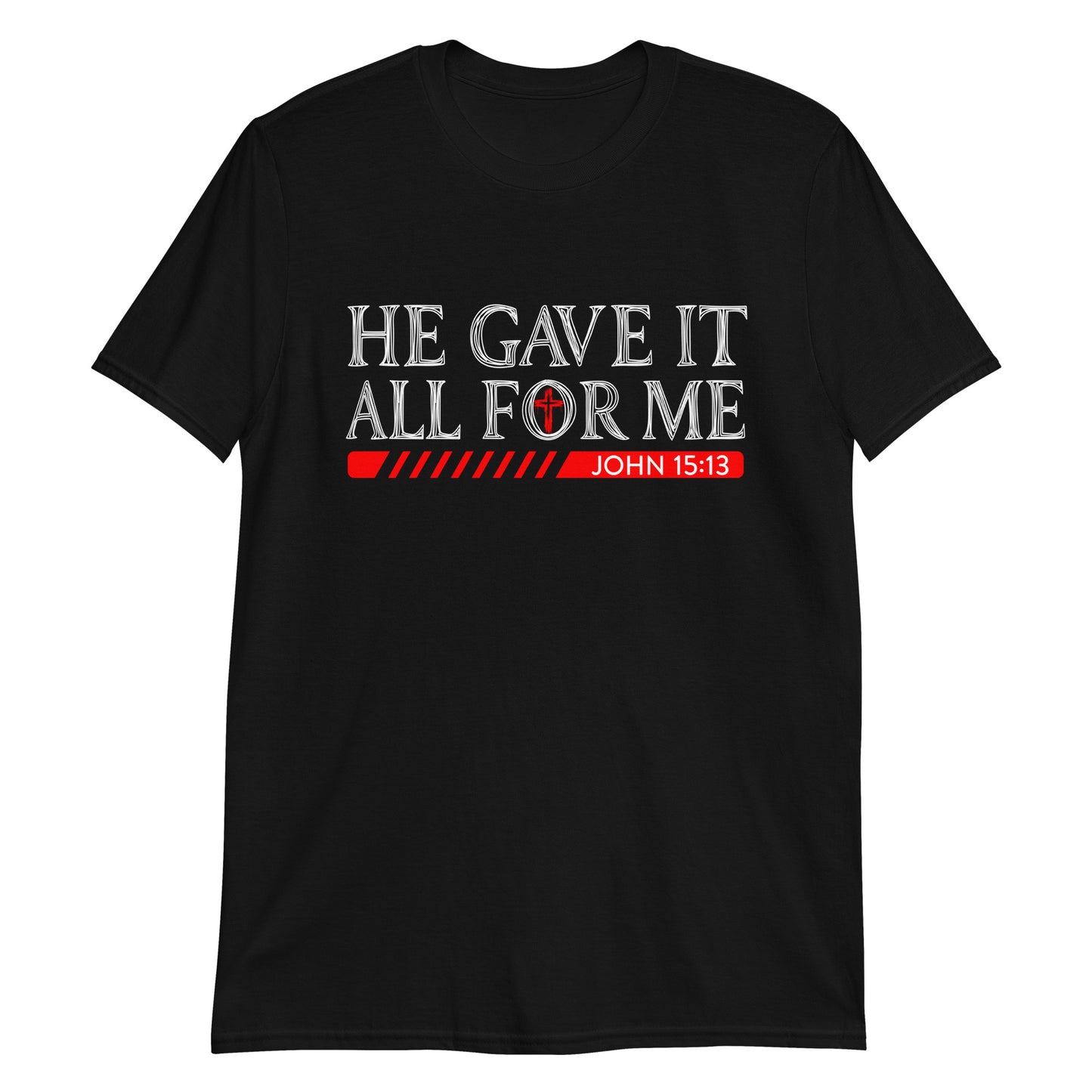 HE GAVE IT ALL FOR ME John 15:13 T-Shirt