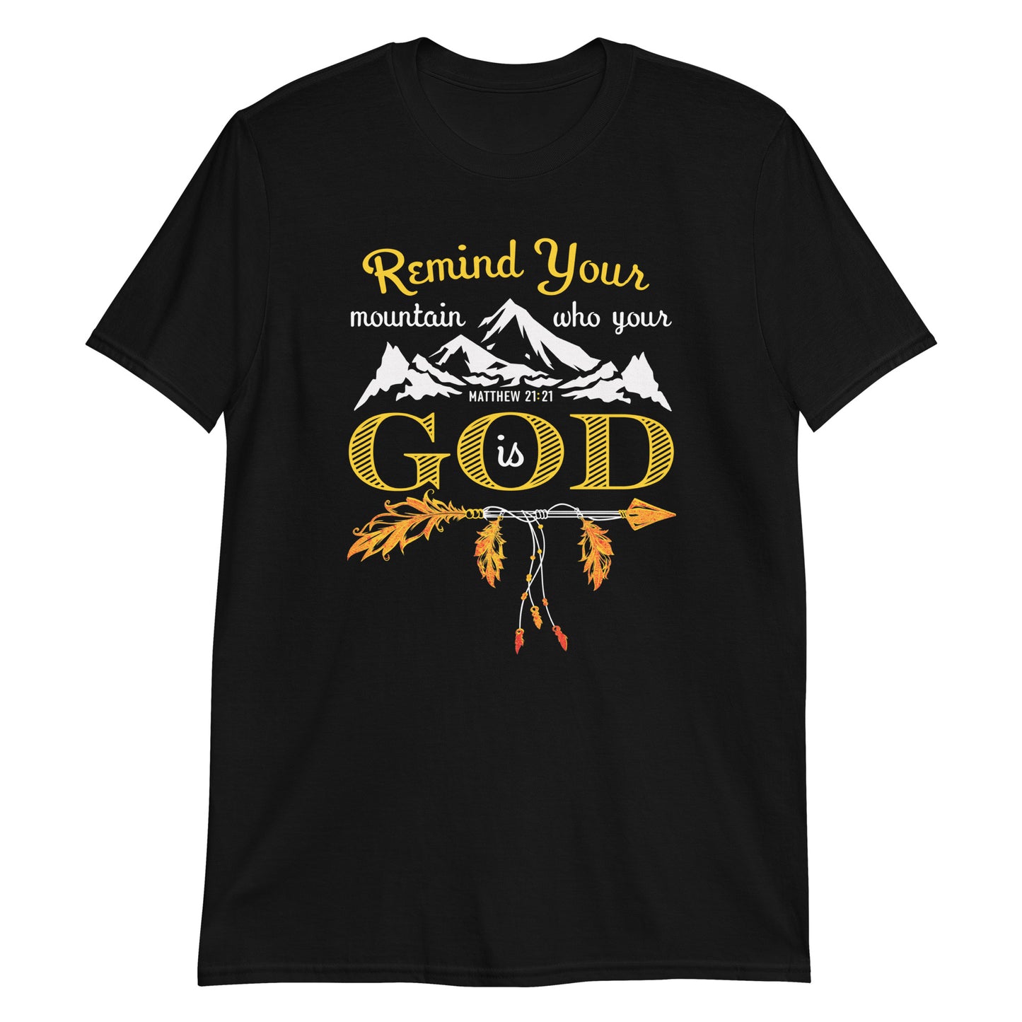 REMIND YOUR MOUNTAIN WHO YOUR GOD IS Matt. 21:21 T-Shirt