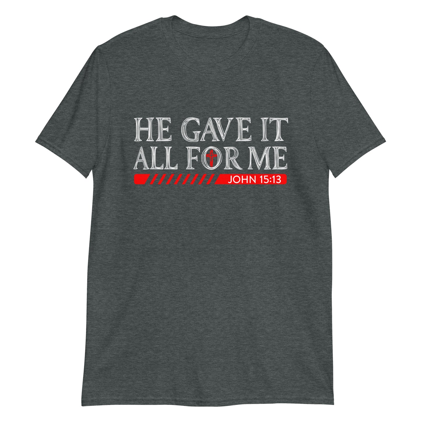 HE GAVE IT ALL FOR ME John 15:13 T-Shirt