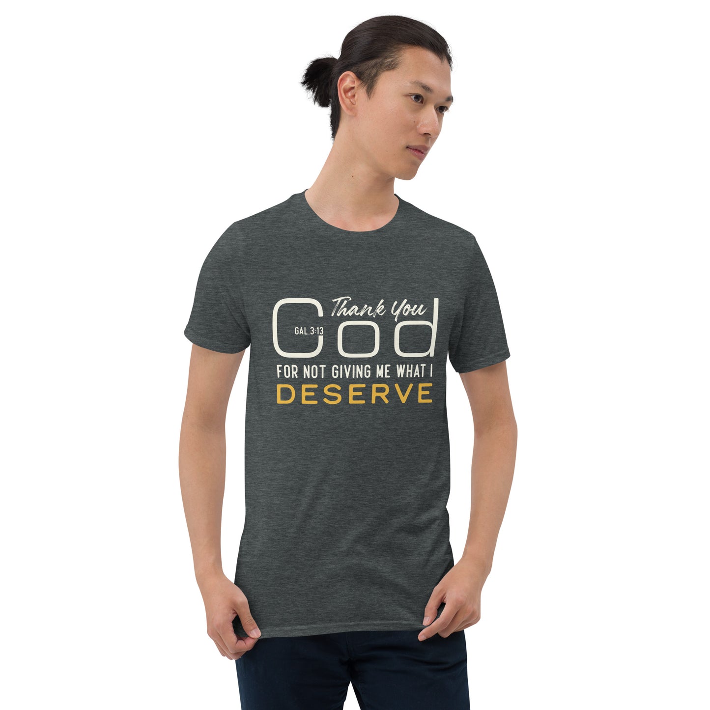 THANK YOU GOD FOR NOT GIVING ME WHAT I DESERVE Gal.3:13 T-Shirt