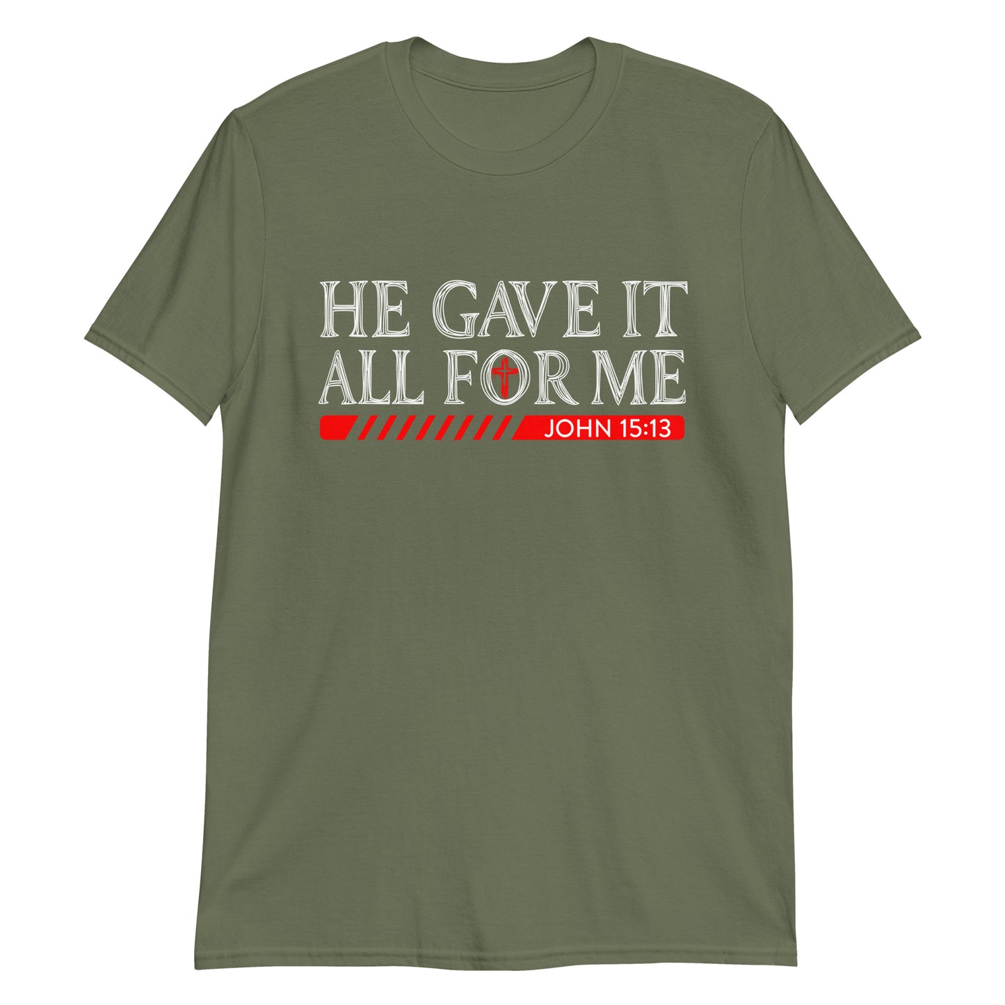 HE GAVE IT ALL FOR ME John 15:13 T-Shirt
