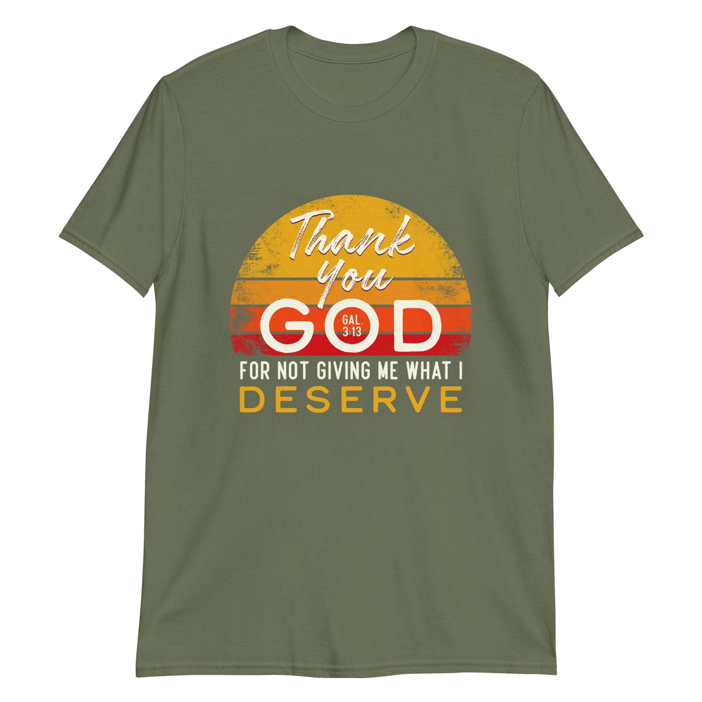 THANK YOU GOD FOR NOT GIVING ME WHAT I DESERVE Gal.3:13 T-Shirt
