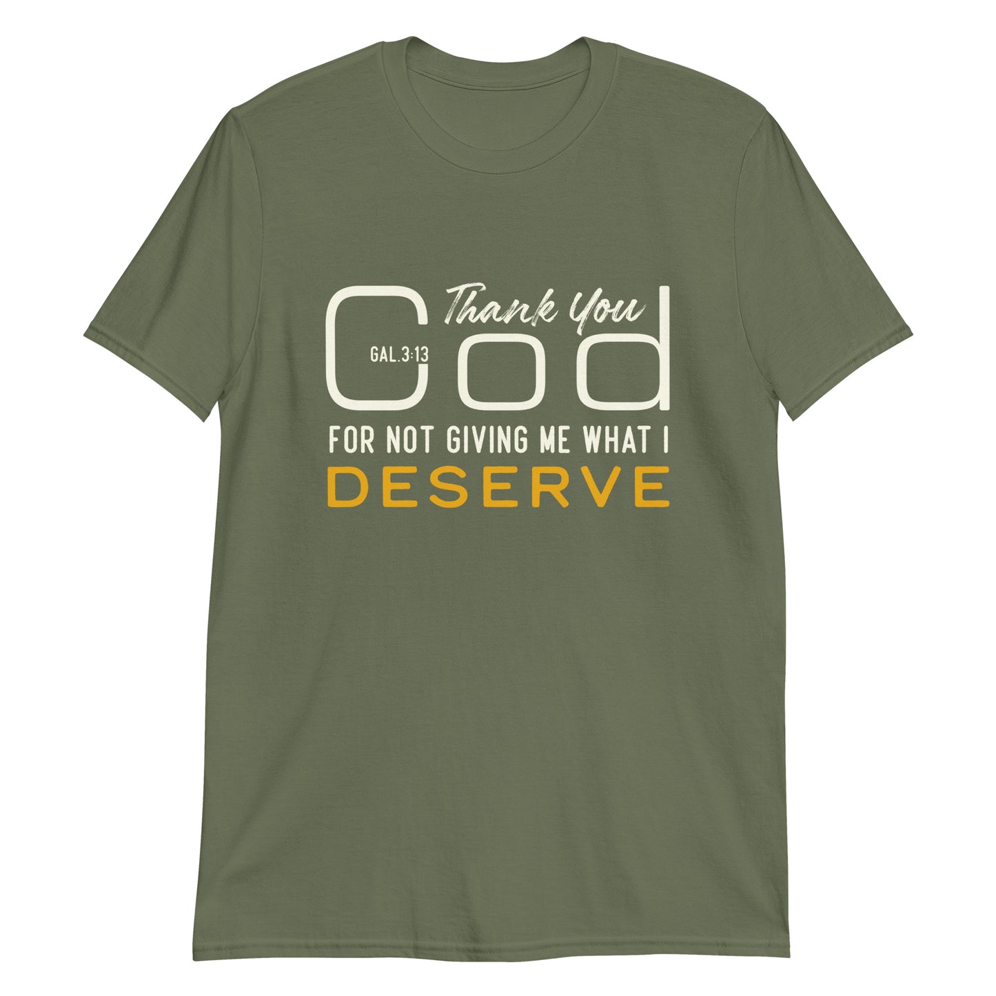 THANK YOU GOD FOR NOT GIVING ME WHAT I DESERVE Gal.3:13 T-Shirt