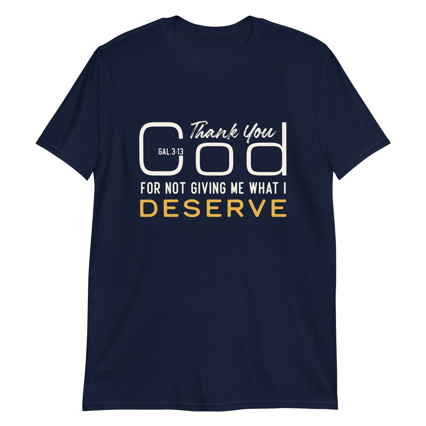 THANK YOU GOD FOR NOT GIVING ME WHAT I DESERVE Gal.3:13 T-Shirt