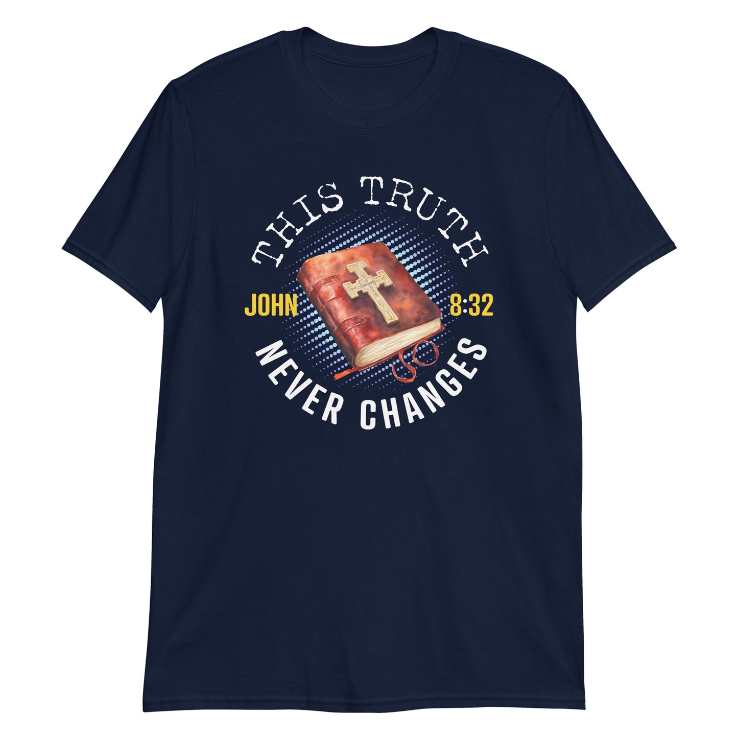 THIS TRUTH NEVER CHANGES John 8:32 T-Shirt
