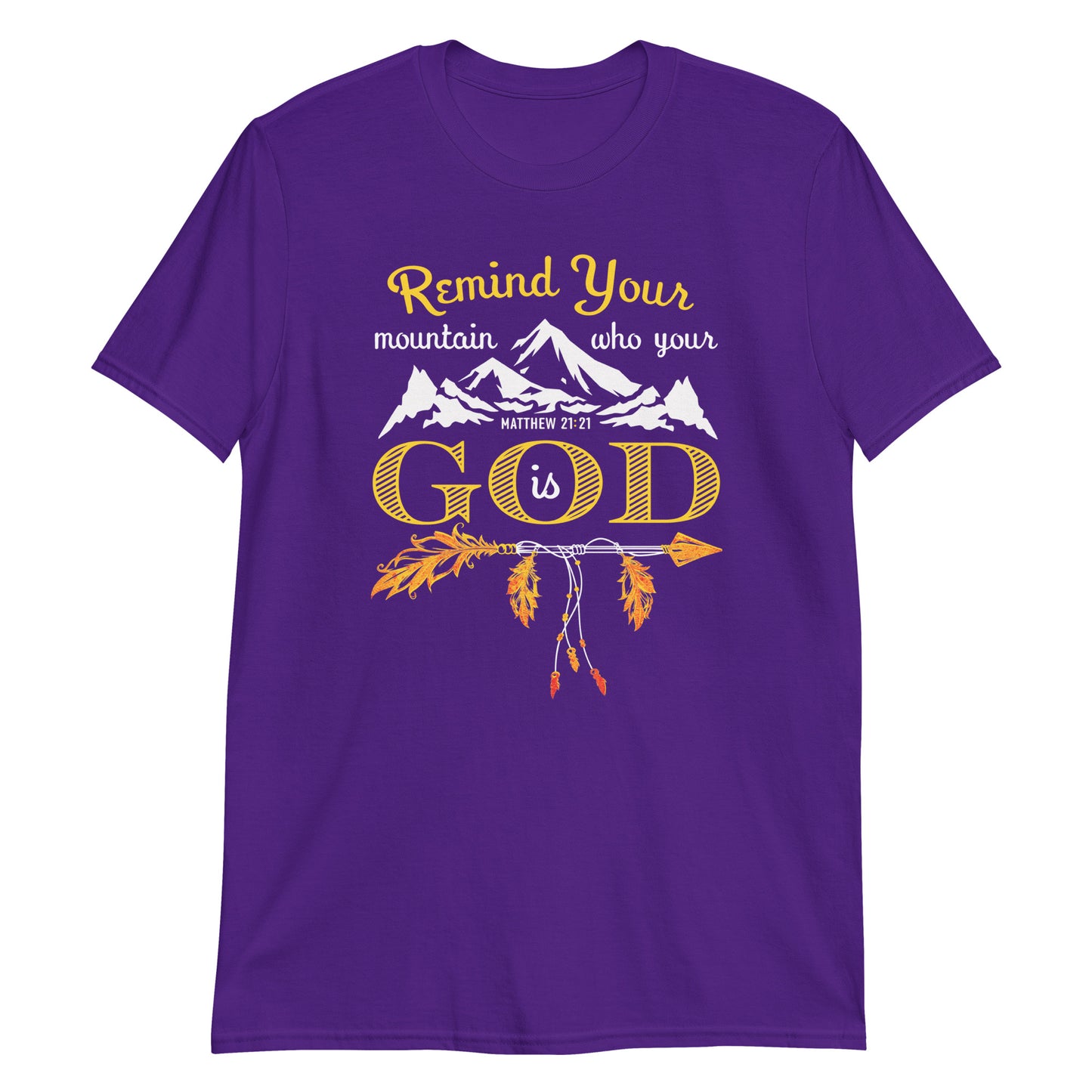 REMIND YOUR MOUNTAIN WHO YOUR GOD IS Matt. 21:21 T-Shirt
