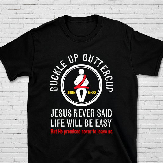 Buckle Up Buttercup Jesus Never Said Life Will Be Easy John 16:33 T-Shirt