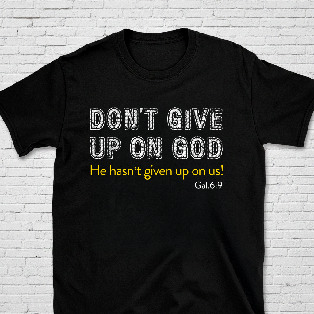 Don't Give Up On God He Hasn't Given Up On Us T-Shirt