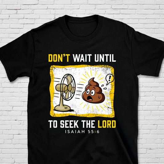 Don't Wait Until The Poop Hits The Fan To Seek The Lord Isaiah 55:6 T-Shirt