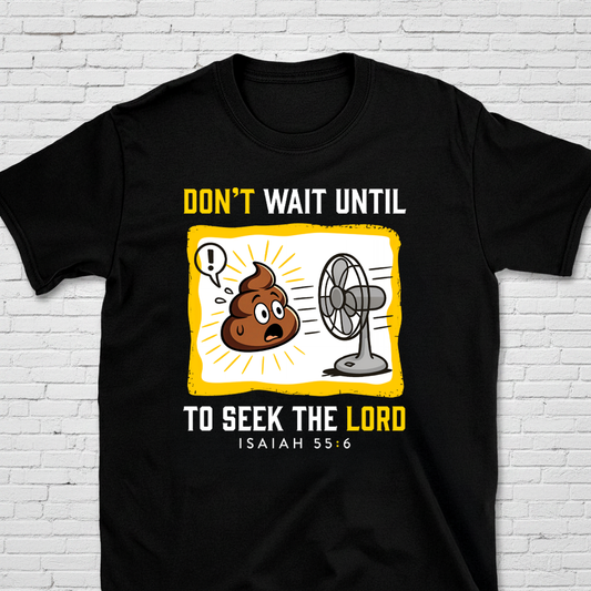 Don't Wait Until The Poop Hits The Fan To Seek The Lord Isaiah 55:6 T-Shirt
