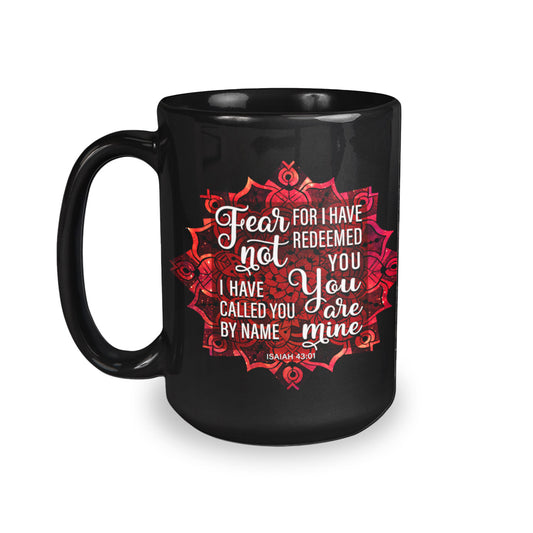 Fear Not For I Have Redeemed You- Isaiah 43:1  15oz Black Coffee Mug