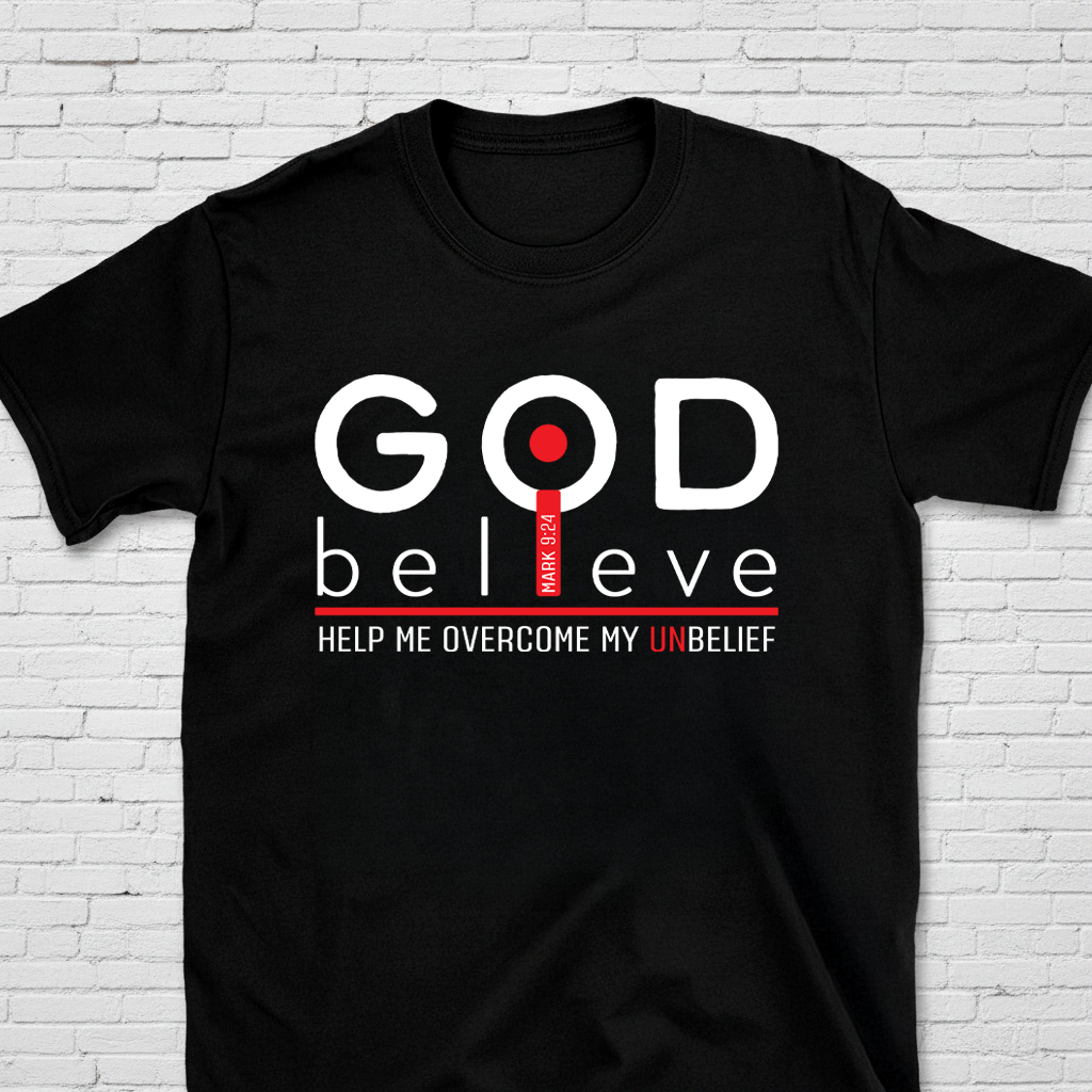 God Believe Help My Unbelief Mk. 9:24 T-Shirt | Making God Smile