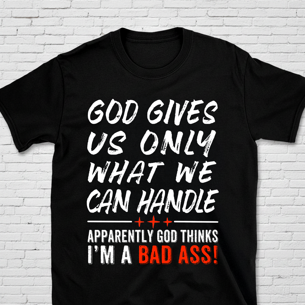 God Gives Us Only What We Can Handle T-Shirt