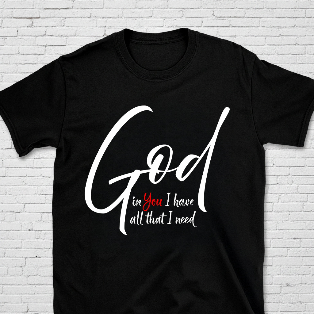 God In You I Have All I Need T-Shirt