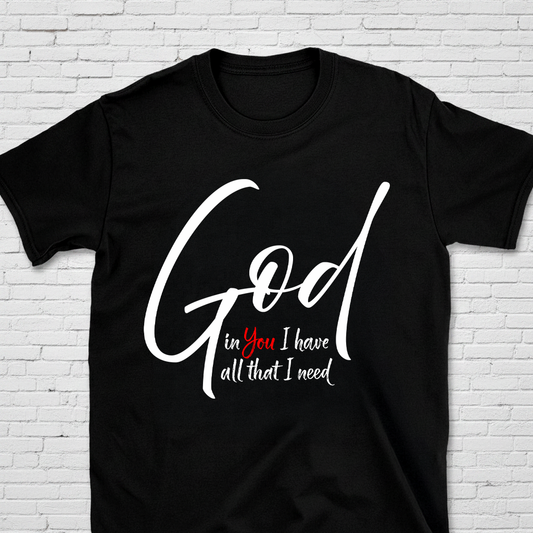God In You I Have All I Need T-Shirt