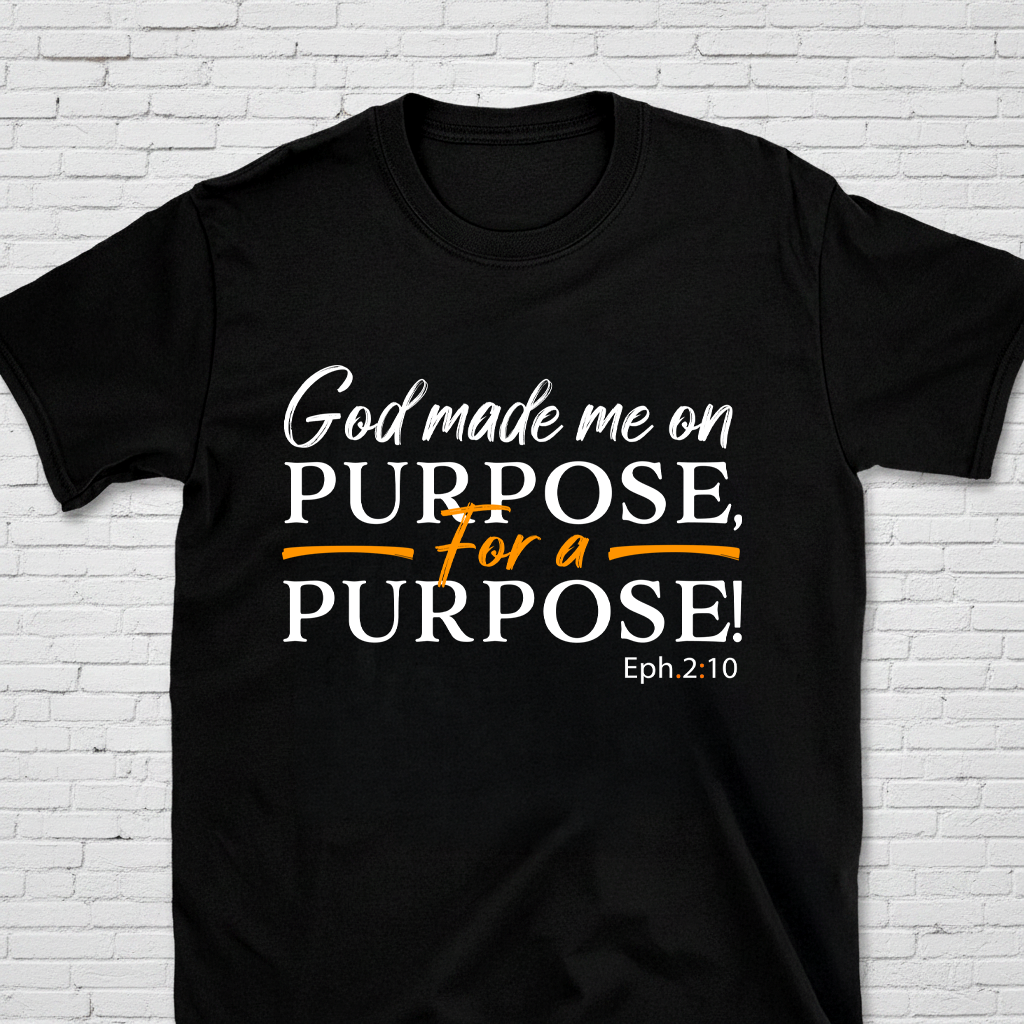 God Made Me On Purpose For A Purpose Eph. 2:10 T-Shirt