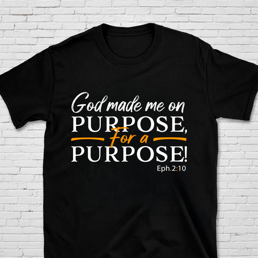 God Made Me On Purpose For A Purpose Eph. 2:10 T-Shirt