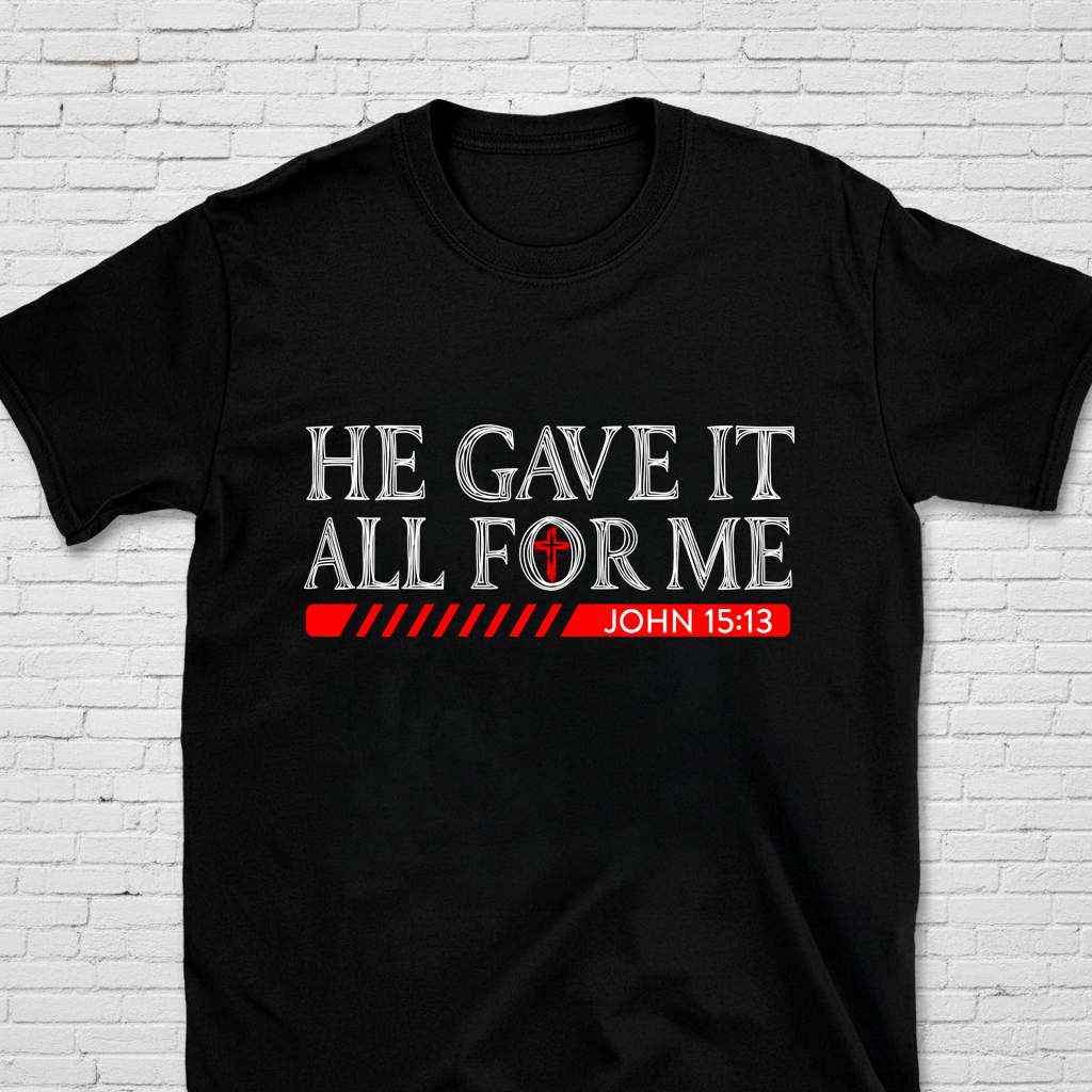 He Gave It All for Me John 15:13 T-Shirt