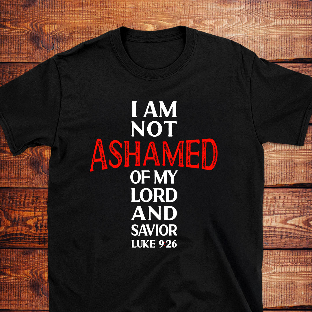 I AM NOT ASHAMED OF MY LORD AND SAVIOR Luke 9:26 T-Shirt