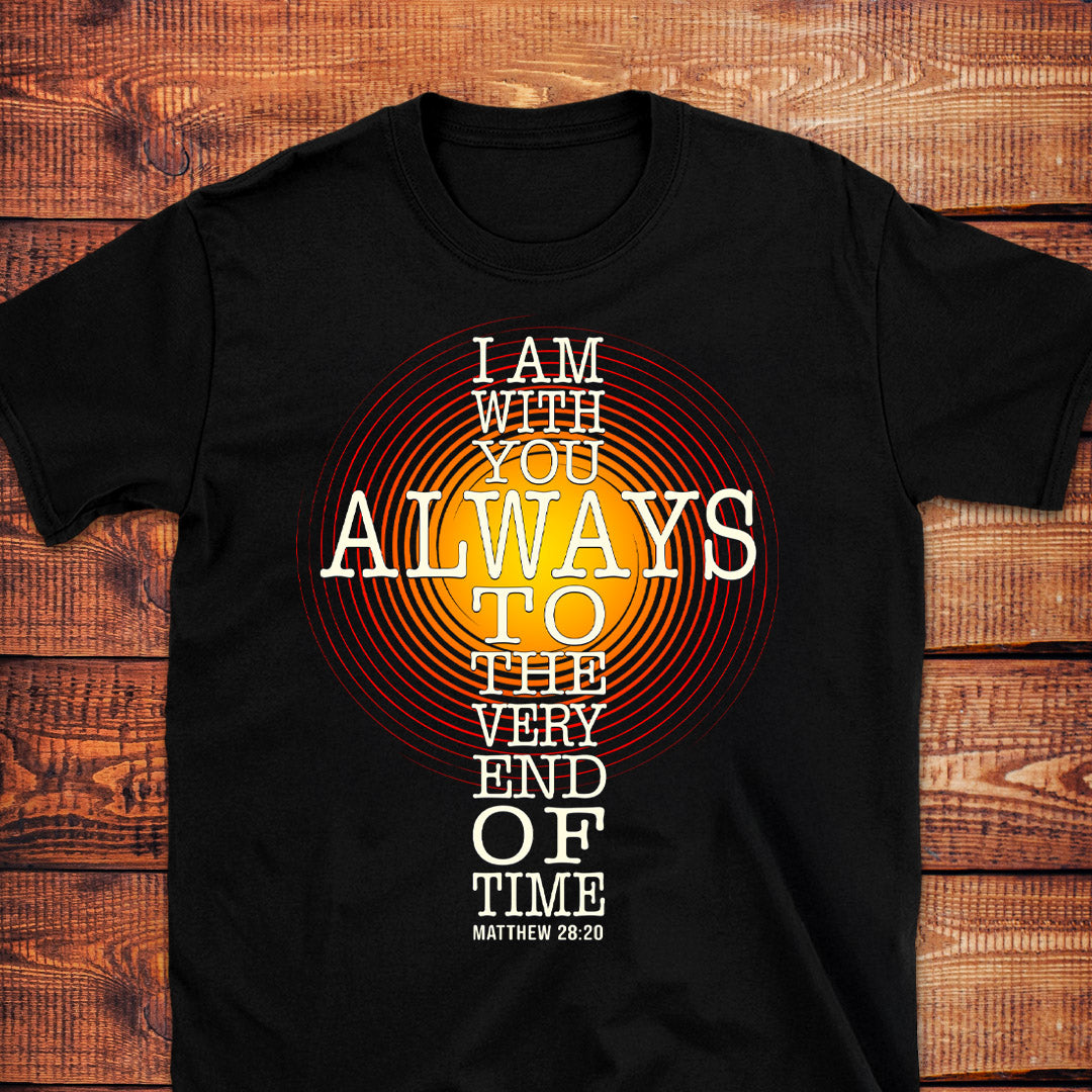 I AM WITH YOU ALWAYS  Matt.28:20 T-Shirt