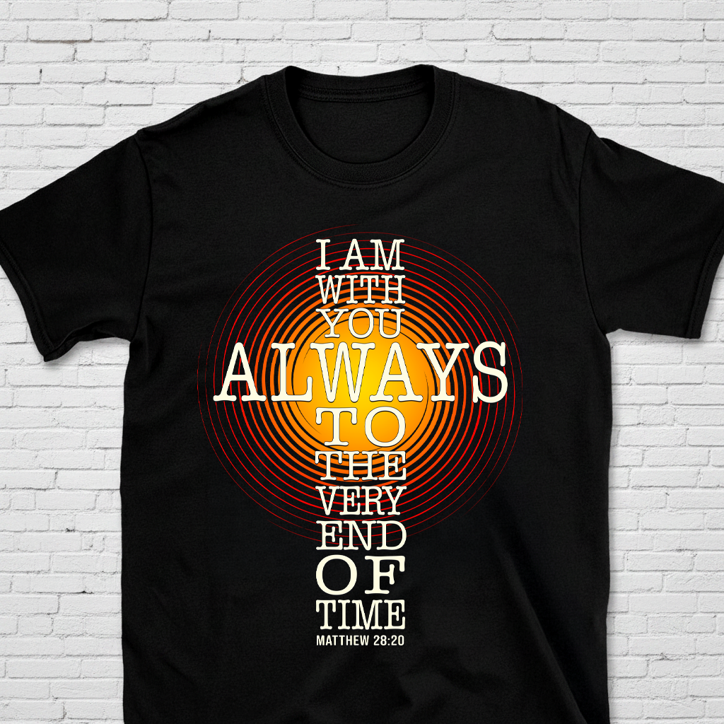 I Am With You Always To The Very End Of Time Matt. 28:20 T-Shirt