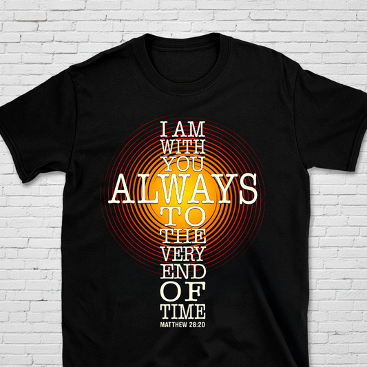 I Am With You Always To The Very End Of Time Matt. 28:20 T-Shirt