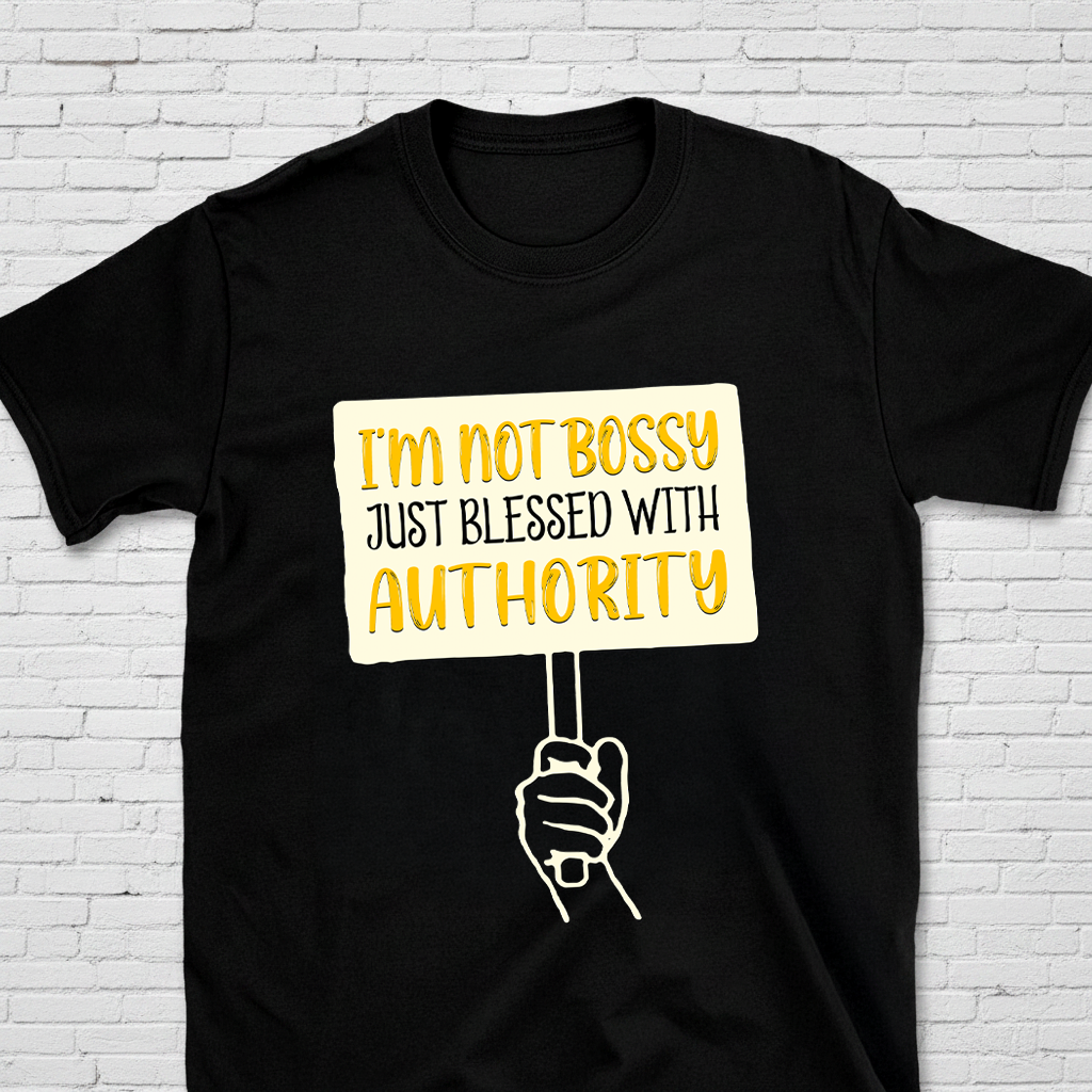 I'm Not Bossy Just Blessed With Authority T-Shirt
