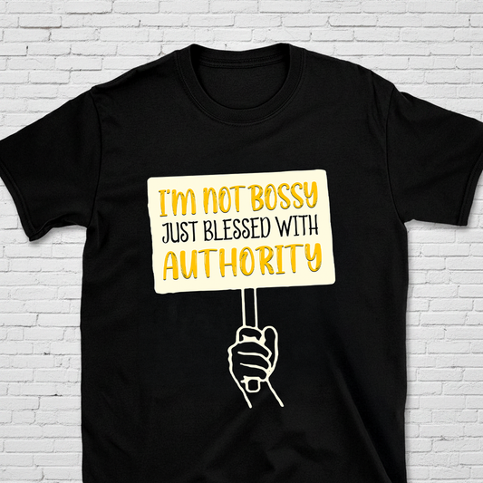 I'm Not Bossy Just Blessed With Authority T-Shirt