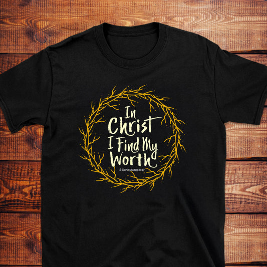 IN CHRIST, I FIND MY WORTH 2 Cor. 5:17 T-Shirt