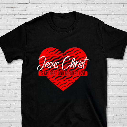 Jesus Christ Is My First And Greatest Love T-Shirt
