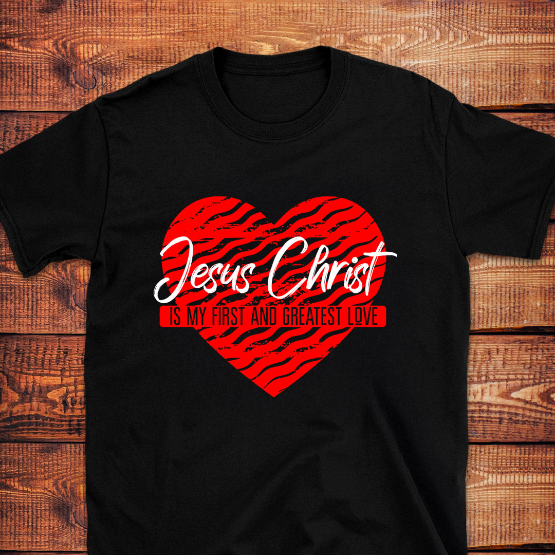 JESUS CHRIST IS MY FIRST AND GREATEST LOVE T-Shirt