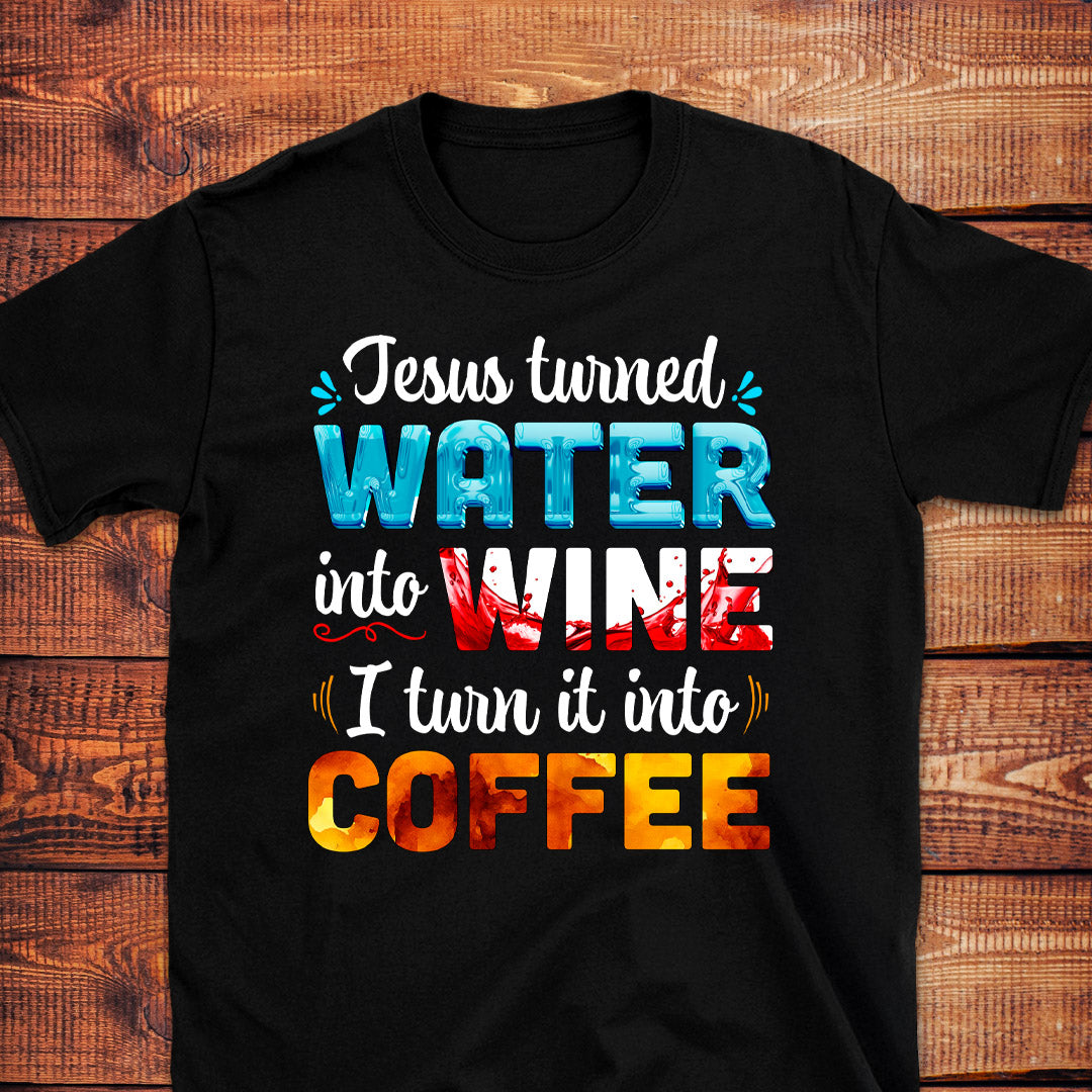 JESUS TURNED WATER INTO WINE T-Shirt