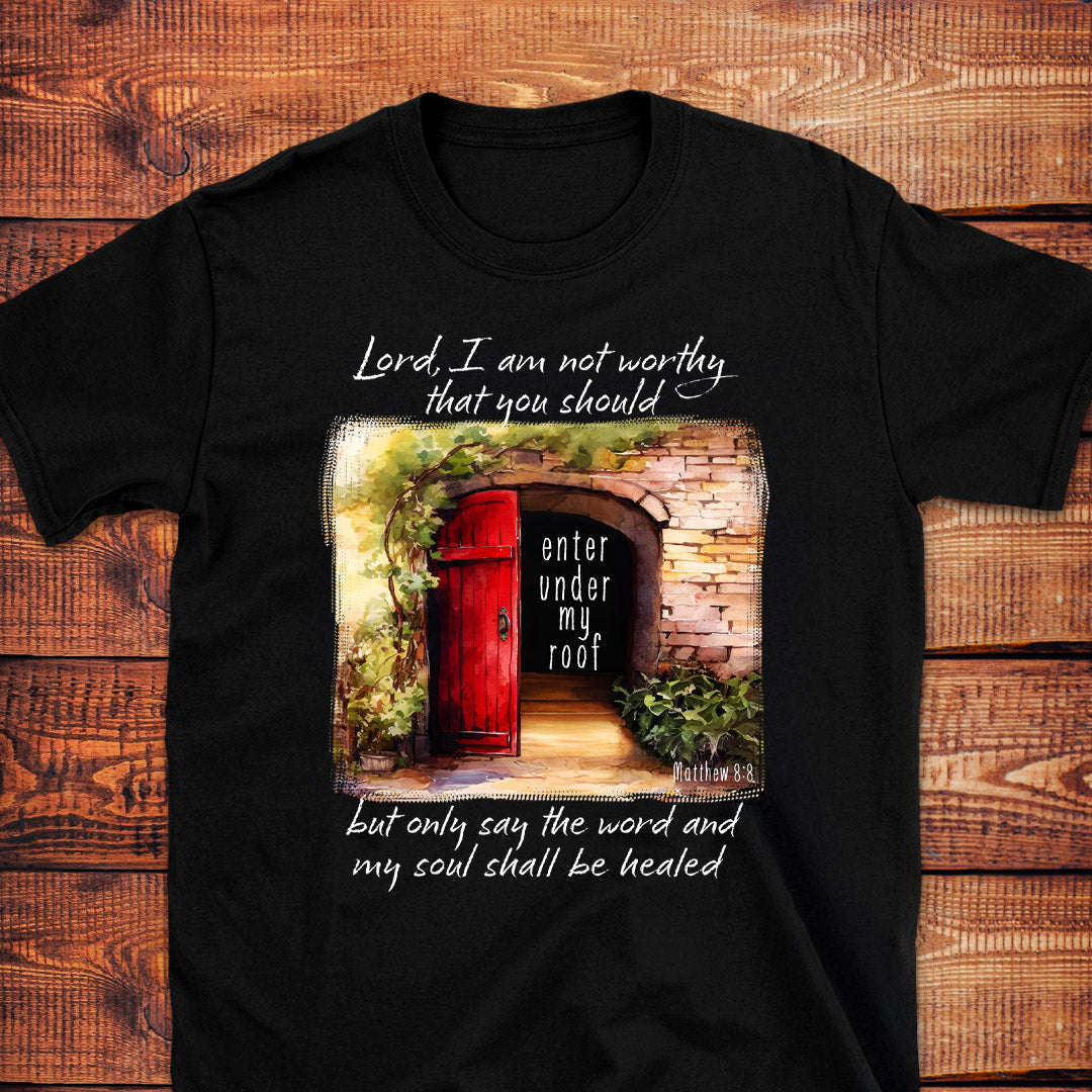 LORD I'M NOT WORTHY YOU SHOULD ENTER UNDER MY ROOF Mat. 8:8 T-Shirt