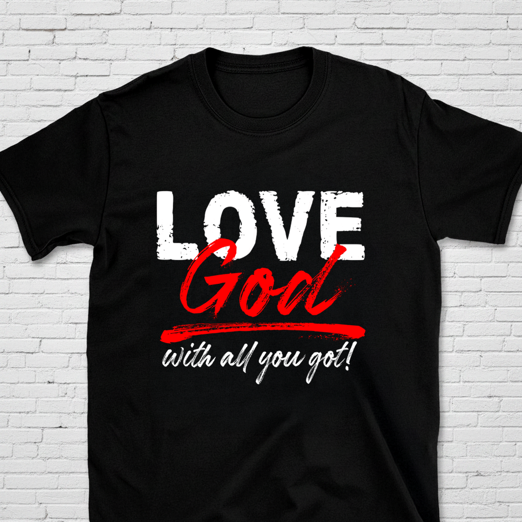 Love God With All You Got T-Shirt