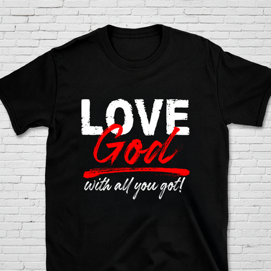 Love God With All You Got T-Shirt