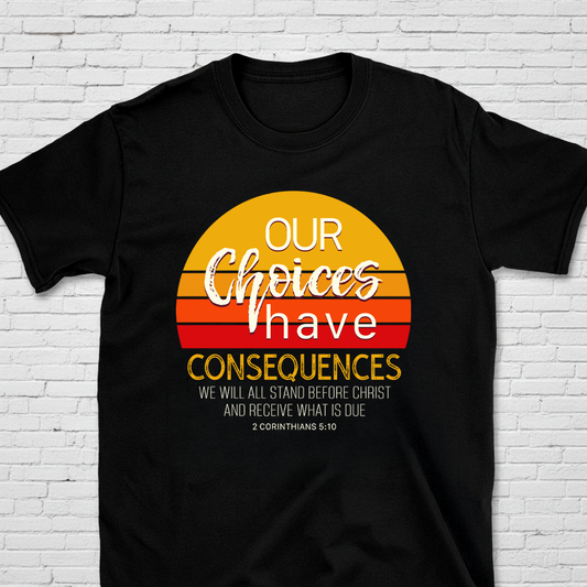 Our Choices Have Consequences T-Shirt