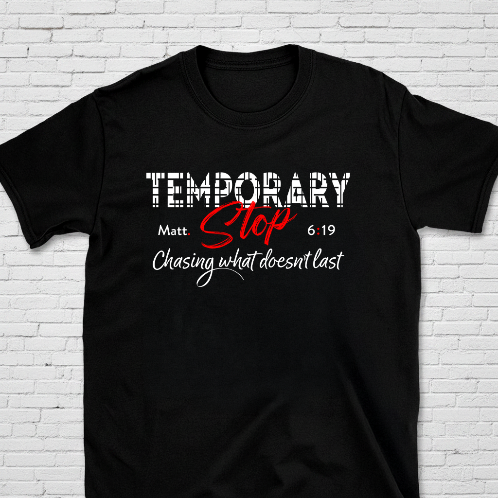 Temporary Stop Chasing What Doesn't Last Matt. 6:19 T-Shirt