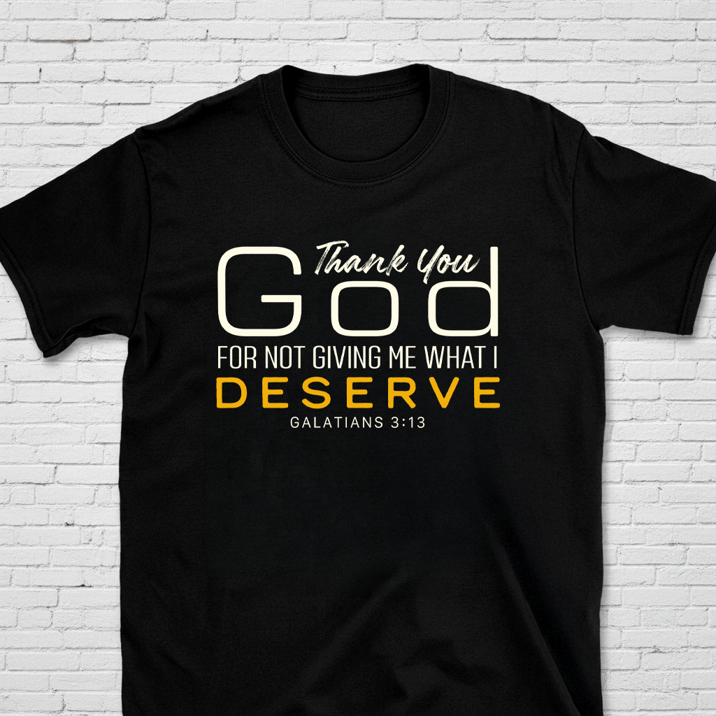 Thank You God For Not Giving Me What I Deserve-Modern Gal. 3:13 T-Shirt