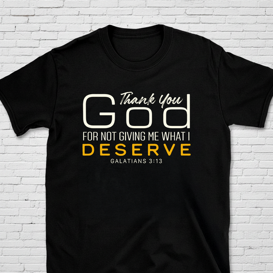 Thank You God For Not Giving Me What I Deserve-Modern Gal. 3:13 T-Shirt