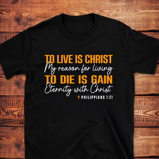 TO LIVE IS CHRIST - TO DIE IS GAIN Phil. 1:21 T-Shirt