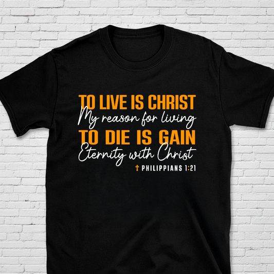 To Live Is Christ, To Die Is Gain Phil. 1:21 T-Shirt