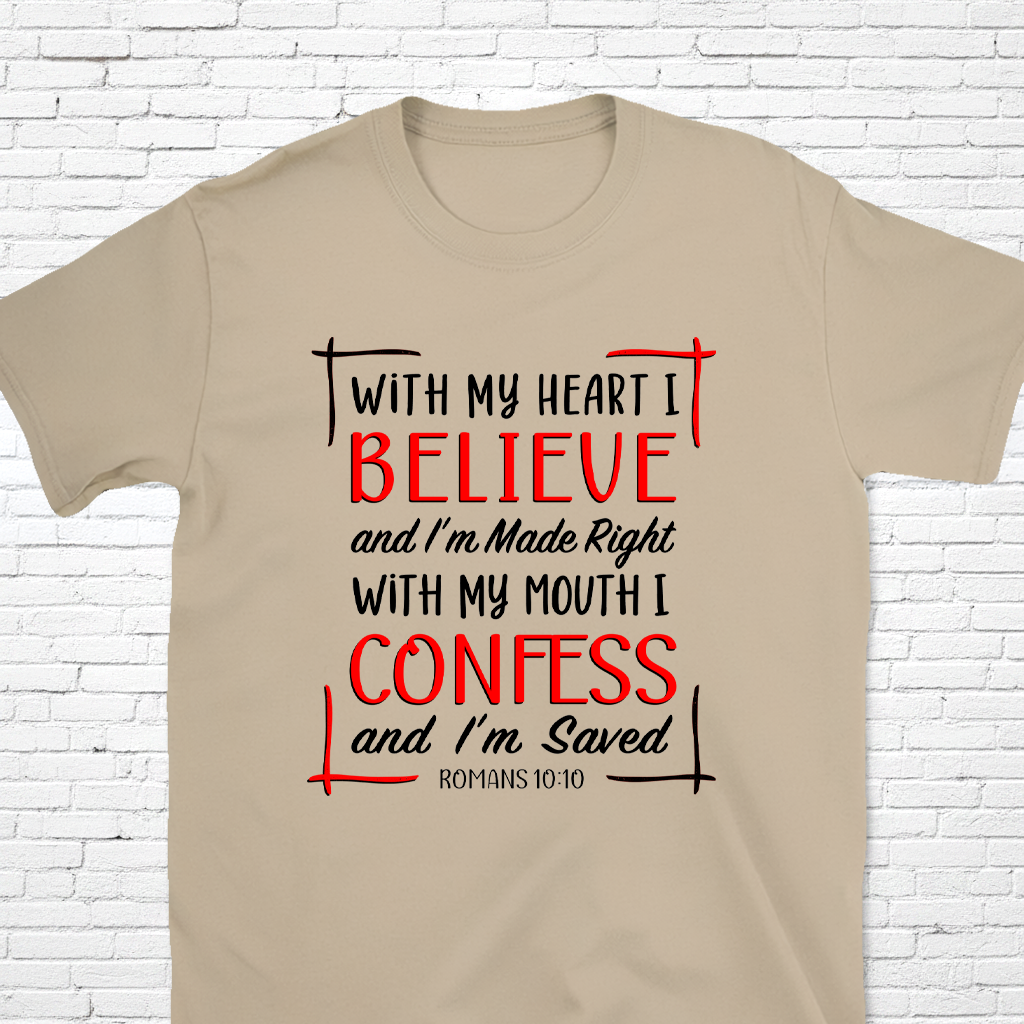 With My Heart I Believe, With My Mouth I Confess Romans 10:10 T-Shirt