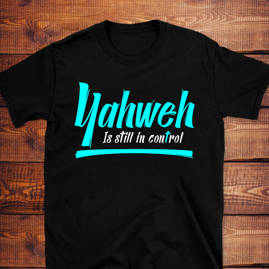 YAHWEH IS STILL IN CONTROL T-Shirt