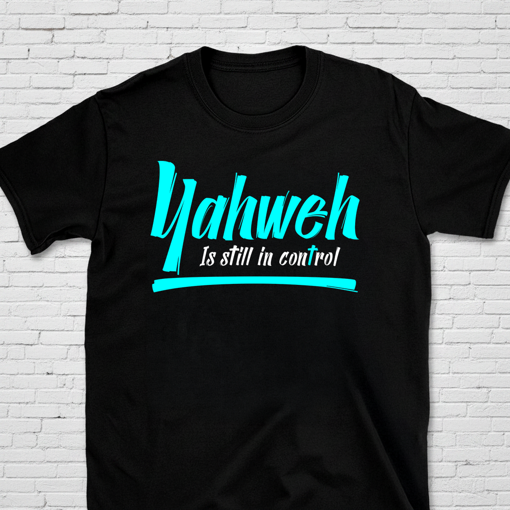 Yahweh Is Still In Control T-Shirt