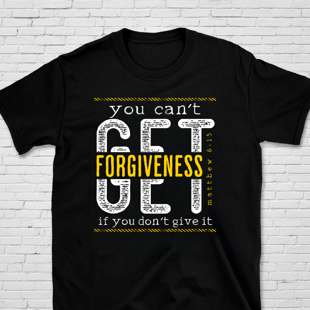 You Can't Get Forgiveness If You Don't Give It Matt. 6:15 T-Shirt