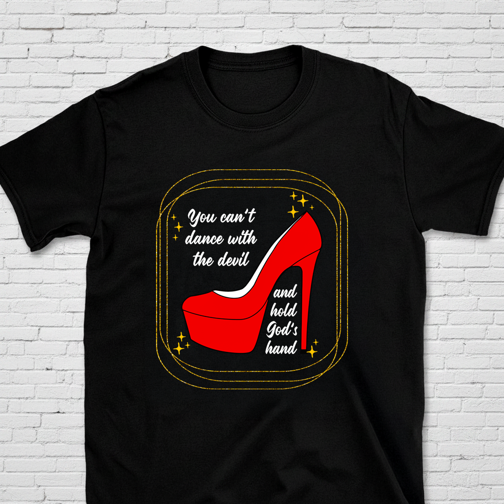 You Can't Dance With the Devil And Hold God's Hand T-Shirt